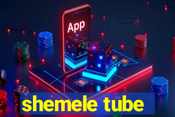 shemele tube